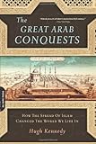 The Great Arab Conquests: How the Spread of Islam Changed the World We Live In