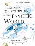 The Element Encyclopedia of the Psychic World: The Ultimate A-Z of Spirits, Mysteries and the Parano by Theresa Cheung