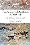 The Agricultural Revolution in Prehistory: Why did Foragers become Farmers?