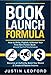 Book Launch Formula: How To Write, Publish, and Market Your First Non-Fiction Book Around Your Full Time Schedule. Become an Authority, Build Your Brand & Create a Passive Income