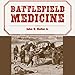 Battlefield Medicine: A History of the Military Ambulance from the Napoleonic Wars Through World War by