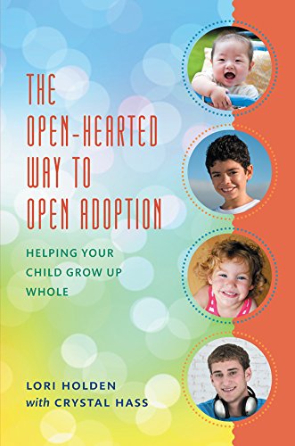 The Open-Hearted Way to Open Adoption: Helping Your Child Grow Up Whole