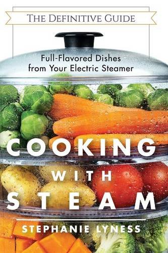 Cooking With Steam: Spectacular Full-Flavored Low-Fat Dishes from Your Electric Steamer Cooking With Steam: Spectacular Full-Flavored Low-Fat Dishes from Your Electric Steamer