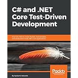C# and .NET Core Test Driven Development: Dive into TDD to create flexible, maintainable, and production-ready .NET Core applications