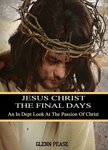 Jesus Christ: The final days.: An in depth look at the passion of Christ by [Pease, Glenn]