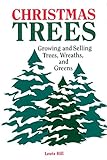 Christmas Trees: Growing and Selling Trees, Wreaths, and Greens by Lewis Hill