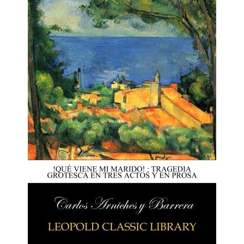 !Qué viene mi marido! : tragedia grotesca en tres actos y en prosa !Qué viene mi marido! : tragedia grotesca en tres actos y en prosa