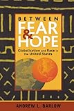 Between Fear and Hope: Globalization and Race in the United States, Andrew L. Barlow, 0742516199