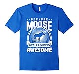 Men's Because Moose Are Freaking Awesome Funny Moose Shirt Large Royal Blue