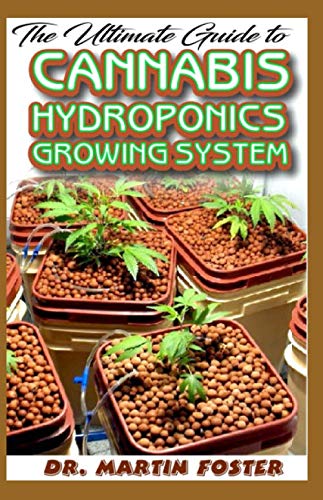 The Ultimate Guide To Cannabis Hydroponics Growing System: All you need to Know about growing cannabis (Indoor) Hydroponically! The A-Z! The Ultimate Guide To Cannabis Hydroponics Growing System: All you need to Know about growing cannabis (Indoor) Hydroponically! The A-Z!