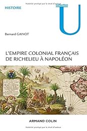 L' empire colonial français de Richelieu à Napoléon