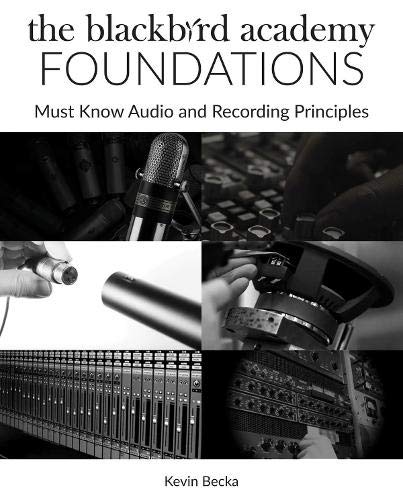 The Blackbird Academy Foundations: Must-Know Audio and Recording Principles (Pensado's Strive Educat by Kevin Becka, Blackbird Academy