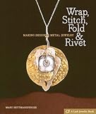 Wrap, Stitch, Fold & Rivet: Making Designer Metal Jewelry (Lark Jewelry Books) by 