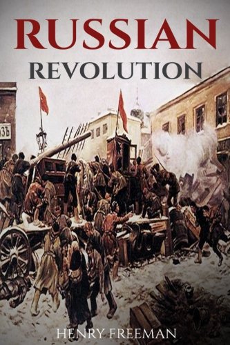 Russian Revolution: A History From Beginning to End (October Revolution, Russian Civil War, Nicholas II, Bolshevik, 1917. Lenin) (One Hour History Revolution) (Volume 3)
