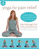 Yoga For Pain Relief: Simple Practices to Calm Your Mind & Heal Your Chronic Pain (New Harbinger Whole-Body Healing Series)