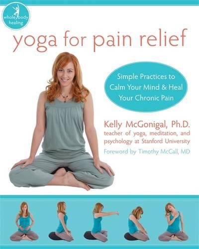Yoga for Pain Relief: Simple Practices to Calm Your Mind and Heal Your Chronic Pain (The New Harbinger Whole-Body Healing Series)