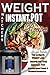Weight Watchers Instant Pot Smart Points Recipes: The Ultimate Weight loss recipes for your Instant Pot Includes Smart Points and Nutrition Informatio