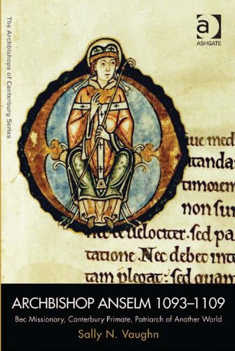Archbishop Anselm 1093-1109: Bec Missionary, Canterbury Primate, Patriarch of Another World (The Arc by Sally N, Professor Vaughn