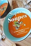 Super Soupes !: Les meilleures recettes de soupes d'ici et d'ailleurs (French Edition) by Tout un Plat Editions
