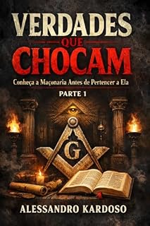 Livro MAÇONARIA: Verdades Que Chocam - Parte 1: Conheça a Maçonaria Antes de Pertencer a Ela