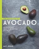 The Goodness of Avocado: 40 Delicious Health-boosting Recipes by 