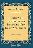History of the Fifteenth Regiment New Jersey Volunteers (Classic Reprint) by Alanson A. Haines