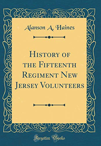 History of the Fifteenth Regiment New Jersey Volunteers (Classic Reprint) by Alanson A. Haines