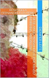 Livro SETE ANOS PENSANDO E POETANDO MARIANA, MADALENA: ROSANGELA FERNANDES ELEUTÉRIO