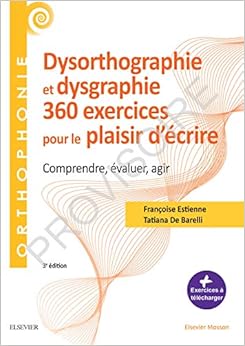 360 exercices en dysorthographie et dysgraphie: Comprendre, évaluer, agir 360 exercices en dysorthographie et dysgraphie: Comprendre, évaluer, agir