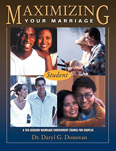 Maximizing Your Marriage: A Marriage Enrichment Course for Couples by Daryl G. Donovan