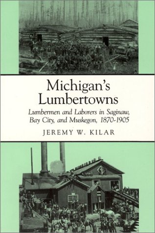 Michigan's Lumbertowns: Lumbermen and Laborers in Saginaw, Bay City, and Muskegon, 1870-1905 (Great Lakes Books Series)