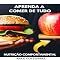 Livro Aprenda a Comer de Tudo: Desconstruindo Mitos sobre Alimentação (Nutrição Comportamental - Saúde & Vida Livro 1)