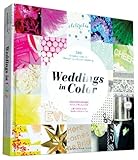 Weddings in Color: 500 Creative Ideas for Designing a Modern Wedding by
