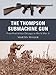 The Thompson Submachine Gun: From Prohibition Chicago to World War II (Weapon Book 1)