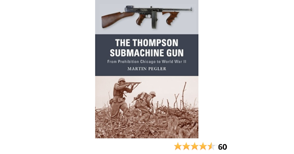 Amazon Com The Thompson Submachine Gun From Prohibition Chicago To World War Ii Weapon Book 1 Ebook Pegler Martin Dennis Peter Kindle Store