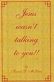 Jesus wasn't talking to you!!