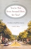 You're Not from Around Here, Are You?: A Lesbian in Small-Town America (Living Out: Gay and Lesbian by