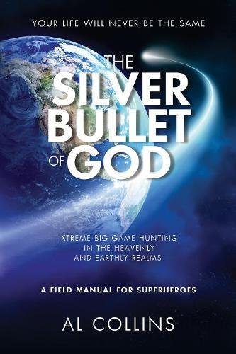 [Book] The Silver Bullet of God: Xtreme Big Game Hunting in the Earthly and Heavenly Realms Z.I.P