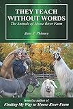 They Teach Without Words: The Animals of Moose River Farm by Anne T Phinney