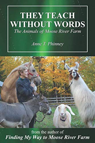 They Teach Without Words: The Animals of Moose River Farm by Anne T Phinney