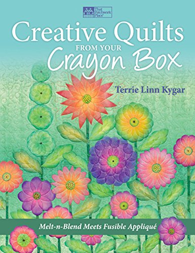 Creative Quilts from Your Crayon Box: Melt-n-Blend Meets Fusible Applique by Terrie Kygar