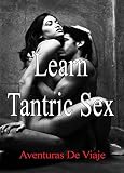 Learn Tantric Sex: Using Tantra to Increase Sexual Pleasure (Intimacy Book 3) by 