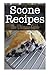 Scone Recipes: The Ultimate Guide