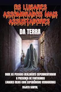 Livro OS LUGARES ASSOMBRADOS MAIS ASSUSTADORES DA TERRA: Um livro que explora 50 lugares reais onde as pessoas sentiram a presença autêntica e aterrorizante de fantasmas e outras atividades paranormais
