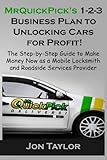 MrQuickPick's 1-2-3 Business Plan to Unlocking Cars for Profit!: The Step-by-Step Guide to Make Money Now as a Mobile Locksmith and Roadside Services Provider