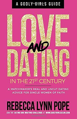 Love and Dating in the 21st Century: A Godly Girl's Guide