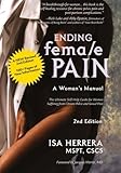 Ending Female Pain, A Woman's Manual, Expanded 2nd Edition: The Ultimate Self-Help Guide for Women Suffering From Chronic Pelvic and Sexual Pain