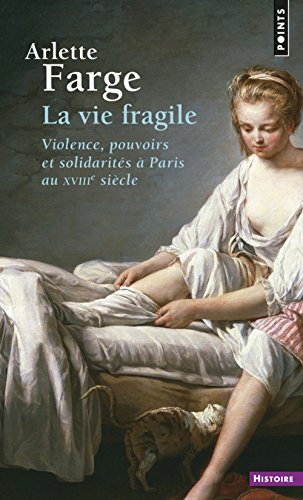 La vie fragile : Violence, pouvoirs et solidarités à Paris au XVIIIe siècle by Arlette Farge