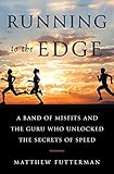 Running to the Edge: A Band of Misfits and the Guru Who Unlocked the Secrets of Speed by Matthew Futterman