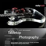 Tabletop Photography: Using Compact Flashes and Low-Cost Tricks to Create Professional-Looking Studi